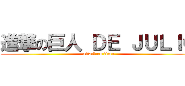 進撃の巨人 ＤＥ ＪＵＬＩＯ (attack on titan)