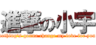 進撃の小宇 (nothing\'s gonna change my love for you)