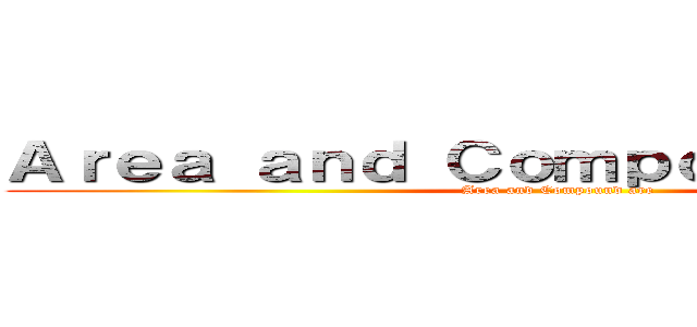 Ａｒｅａ ａｎｄ Ｃｏｍｐｏｕｎｄ ａｒｅａ (Area and Compound are)