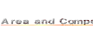 Ａｒｅａ ａｎｄ Ｃｏｍｐｏｕｎｄ ａｒｅａ (Area and Compound are)