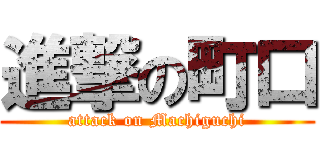 進撃の町口 (attack on Machiguchi)