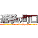 進撃の町口 (attack on Machiguchi)