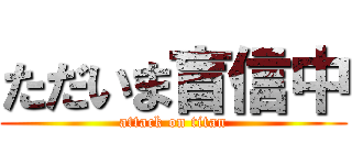 ただいま盲信中 (attack on titan)