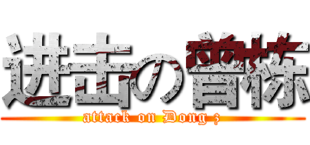 进击の曾栋 (attack on Dong z)