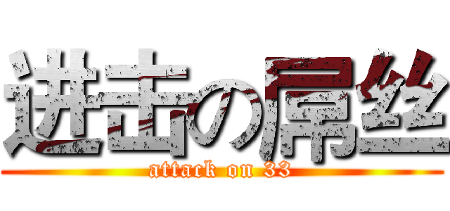 进击の屌丝 (attack on 33)