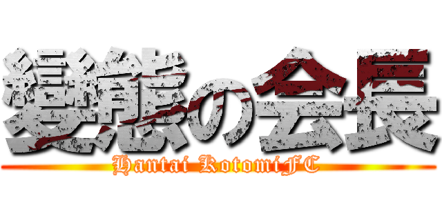 變態の会長 (Hantai KotomiFC)