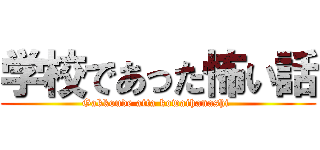 学校であった怖い話 (Gakkoude atta kowaihanashi )