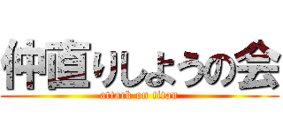 仲直りしようの会 (attack on titan)