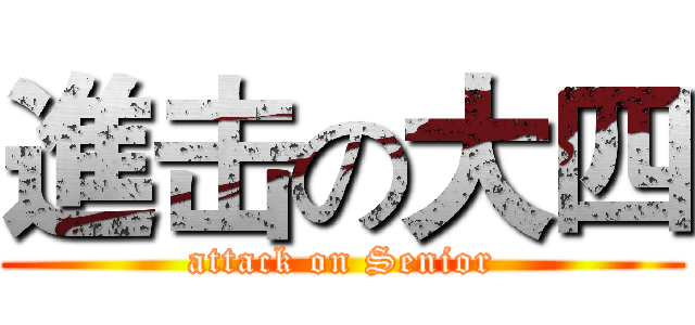 進击の大四 (attack on Senior)