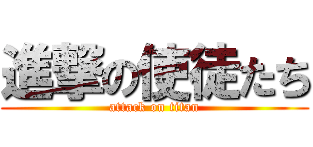 進撃の使徒たち (attack on titan)