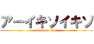 アーイキソイキソ (attack on titan)