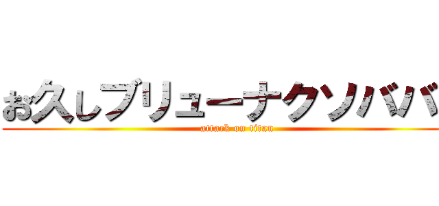 お久しブリューナクソババア (attack on titan)