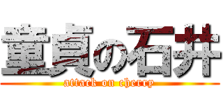 童貞の石井 (attack on cherry)