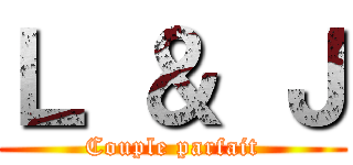Ｌ ＆ Ｊ (Couple parfait)