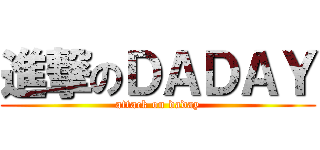 進撃のＤＡＤＡＹ (attack on daday)