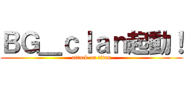 ＢＧ＿ｃｌａｎ起動！ (attack on titan)