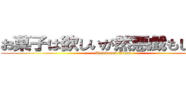 お菓子は欲しいが然悪戯もしたい。 (Trick and Treat)