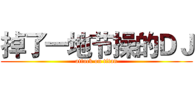 掉了一地节操的ＤＪ (attack on titan)