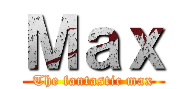 Ｍａｘ (The fantastic max)