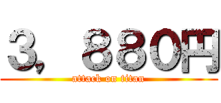 ３，８８０円 (attack on titan)