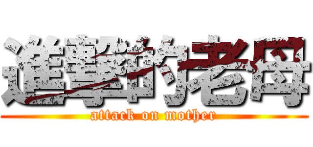 進撃的老母 (attack on mother)