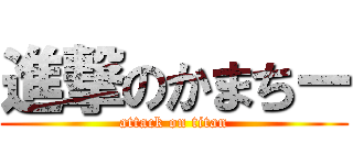 進撃のかまちー (attack on titan)
