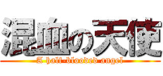 混血の天使 (A half-blooded angel)