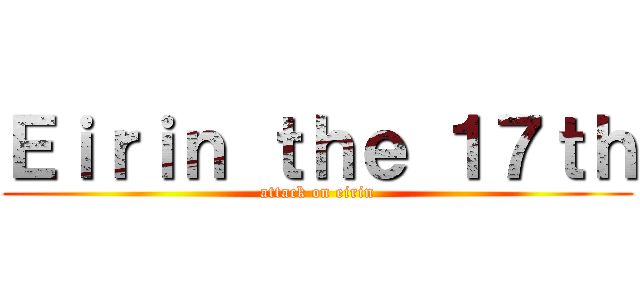 Ｅｉｒｉｎ ｔｈｅ １７ｔｈ (attack on eirin)