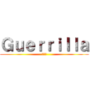 Ｇｕｅｒｒｉｌｌａ (ゲリラ)