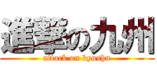 進撃の九州 (attack on kyushu)