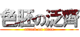 色胚の泛齊 (attack on titan)