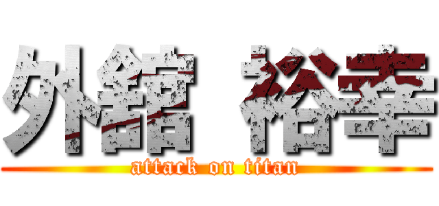 外舘 裕幸 (attack on titan)