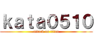 ｋａｔａ０５１０ (attack on titan)