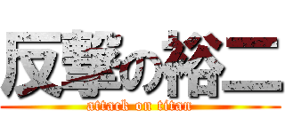 反撃の裕二 (attack on titan)