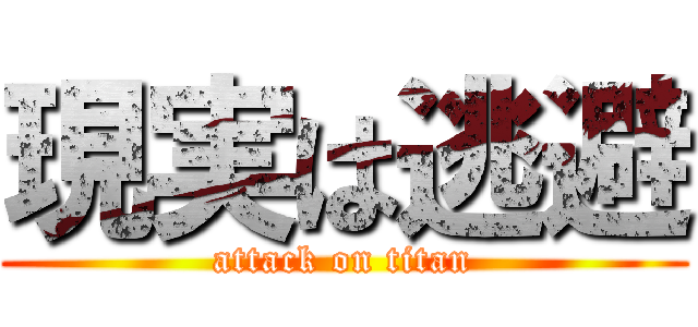 現実は逃避 (attack on titan)