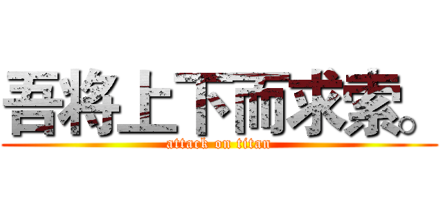 吾将上下而求索。 (attack on titan)