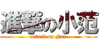 進撃の小范 (attack on Fan)