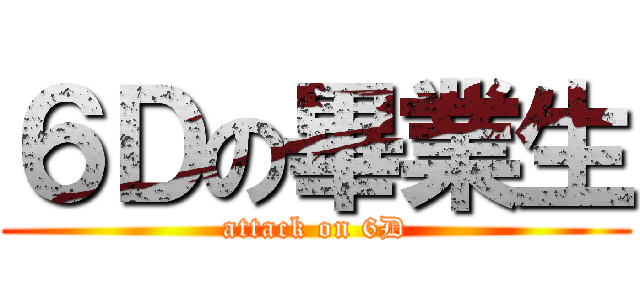 ６Ｄの畢業生 (attack on 6D)