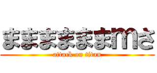 ままままままｍさ (attack on titan)