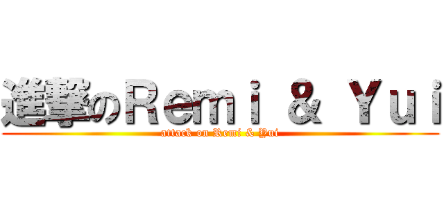 進撃のＲｅｍｉ ＆ Ｙｕｉ (attack on Remi & Yui)