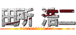 田所 浩二 (8101919114 514)