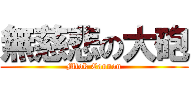 無慈悲の大砲 (Mtok Cannon)