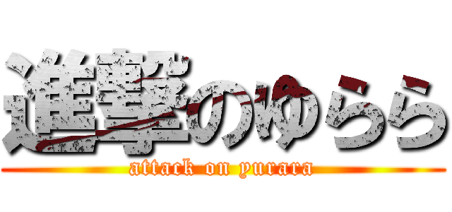 進撃のゆらら (attack on yurara)