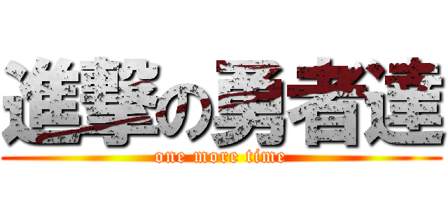 進撃の勇者達 (one more time)