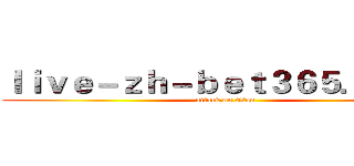 ｌｉｖｅ－ｚｈ－ｂｅｔ３６５．ｃｏｍ (attack on titan)
