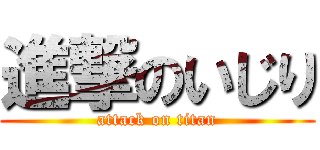 進撃のいじり (attack on titan)