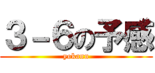 ３－６の予感 (yokann)