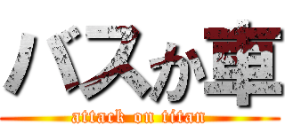 バスか車 (attack on titan)