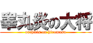 睾丸炎の大将 (orchitis on hiromasa)