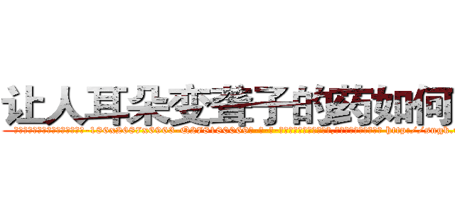 让人耳朵变聋子的药如何购买 (让人耳朵变聋子的药如何购买【电-186x2687x6963-Q278180069元-吉-药-业】我们做的是长期生意,靠的是老客户长期支持 http://sngk.net/i0NdvH
)